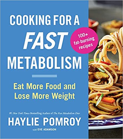 Cooking for a Fast Metabolism: Eat More Food and Lose More Weight