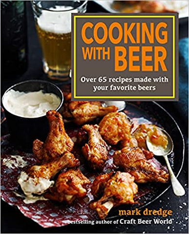 Cooking With Beer: Over 65 Recipes Made With Your Favorite Beers